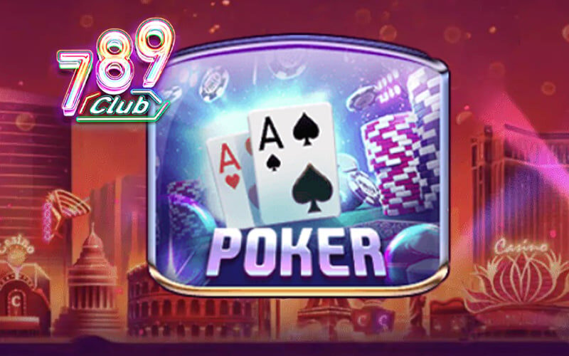 Poker 789Club - Hướng Dẫn Chơi Từ Cơ Bản Đến Nâng Cao